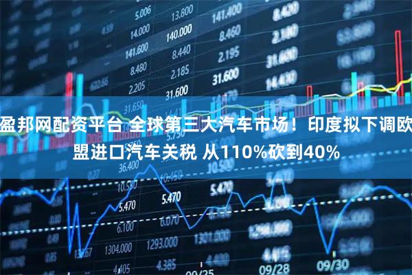 盈邦网配资平台 全球第三大汽车市场!印度拟下调欧盟进口汽车关税 从110%砍到40%